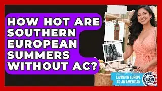 How Hot Are Southern European Summers Without AC? - Living in Europe as an American