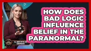 How Does Bad Logic Influence Belief In The Paranormal?