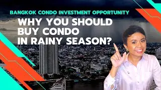 Bangkok Condo Investment Opportunity.Why you should buy Condo in Rainy Season?