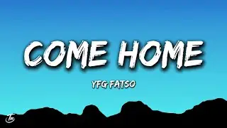 Yfg Fatso - Come Home (Lyrics)