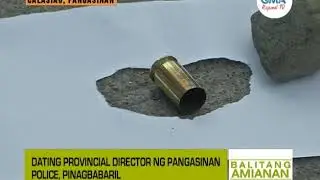 Balitang Amianan: Dating Provincial Director ng Pangasinan Police, Pinagbabaril