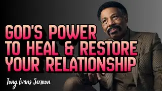 God's Power to Heal & Restore Your Relationship &ndash; Tony Evans 🙏