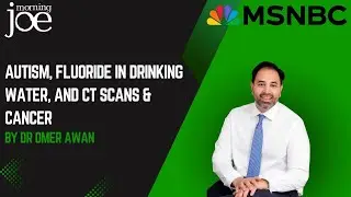 Autism, Fluoride in Water and CT Scans Causing Cancer- A Doctor Explains on MSNBC