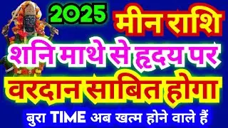 मीन राशि शनि 2025 में वरदान साबित होगा | शनि माथे से हृदय पर आयेंगे | बुरा Time बहुत देखा अब तक