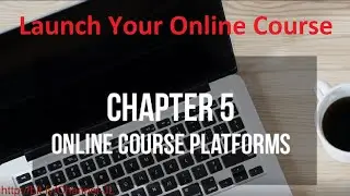 Chapter 5 Choose The Right Online Course Platform  Launch Your Online Course