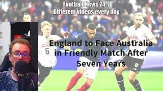 England to Face Australia in Friendly Match After Seven Years