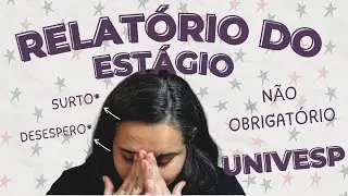 COMO EU FIZ MEU RELATORIO DE ESTAGIO NÃO OBRIGATORIO DA UNIVESP?