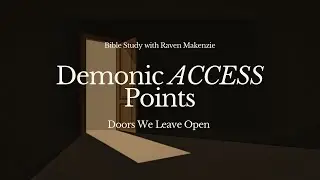 Bible Study: Demonic Access Points: Doors We Leave Open (Part 1)
