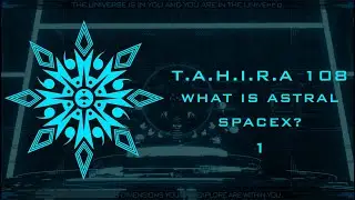 Astral SpaceX: T.A.H.I.R.A - 108 Podcast #1 #astralspacex #future #consciousness #cosmos #space