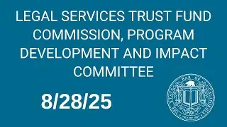 Legal Services Trust Fund Commission, Program Development and Impact Committee 8-28-2025