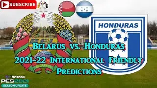 Belarus vs. Honduras | International Friendly 2021-22 | Predictions eFootball PES2021