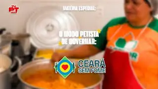 TV PT CEAR&Aacute; | MAT&Eacute;RIA ESPECIAL: O MODO PETISTA DE GOVERNAR - PROGRAMA CEAR&Aacute; SEM FOME