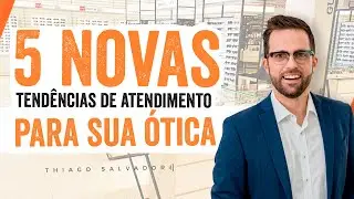 5 NOVAS TENDÊNCIAS de ATENDIMENTO para sua ÓTICA - com Thiago Salvador