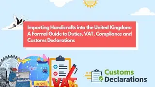 Importing Handicrafts into the UK: A Formal Guide to Duties, VAT, Compliance & Customs Declarations