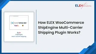 How ELEX WooCommerce ShipEngine Multi-Carrier Shipping Plugin Works?