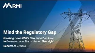Mind the Regulatory Gap: Breaking Down RMI&rsquo;s New Report, How to Enhance Local Transmission Oversight