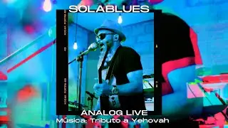 SOLABLUES - TRIBUTO A YEHOVAH VERSÃO COVER | ANALOG LIVE