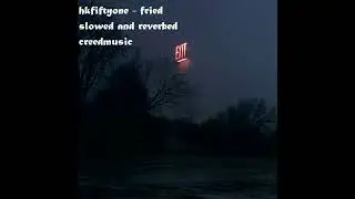 hkfiftyone - fried (slowed and reverbed)