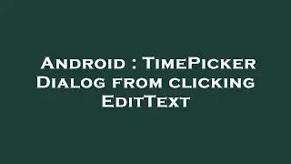 Android : TimePicker Dialog from clicking EditText