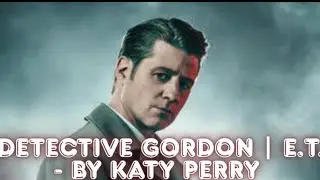 Detective Gordon | E.T. - by Katy Perry