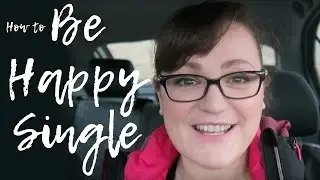 How To BE HAPPY SINGLE - Woman / Man