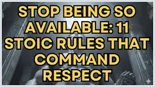 Stop Being So Available: 11 Stoic Rules That Command Respect