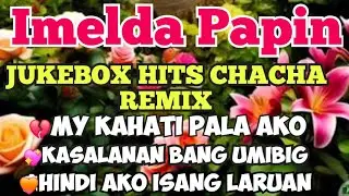 IMELDA PAPIN~MAY KAHATI PALA AKO💥KASALANAN BANG UMIBIG💥HINDI AKO 1 LARUAN💥JUKEBOX HITS CHACHA REMIX 