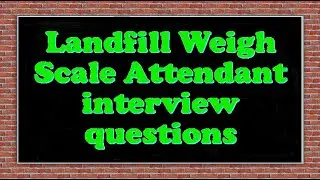 Landfill Weigh Scale Attendant interview questions