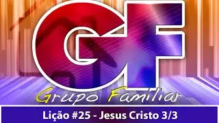 Programa Grupo Familiar #-64 - Lição 25 - Jesus Cristo 3/3