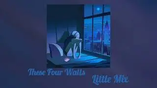 Little Mix - These Four Walls (S L O W E D)