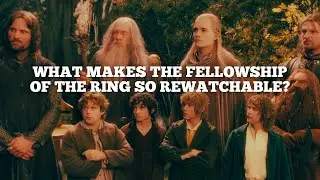 What Makes The Fellowship Of The Ring So Rewatchable?