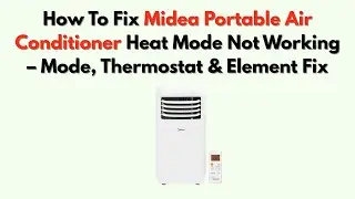 How To Fix Midea Portable Air Conditioner Heat Mode Not Working &ndash; Mode, Thermostat & Element Fix