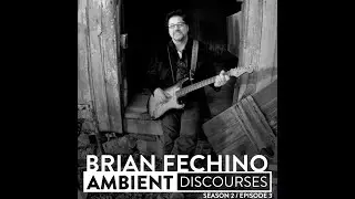 Interview with Brian Fechino // Ambient Discourses podcast &bull; episode 2.3