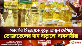 সরকারের অনুমোদন ছাড়া সয়াবিন তেলের দাম বাড়ানো বেআইনি: বাণিজ্য উপদেষ্টা | Oil Price | Channel 24
