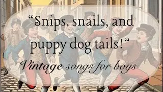 Snips, Snails, and Puppy-dog Tails! Some songs for BOYS to enjoy.