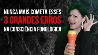OS 3 GRANDES ERROS DO ENSINO DA CONSCIÊNCIA FONOLÓGICA | Rô Andrade