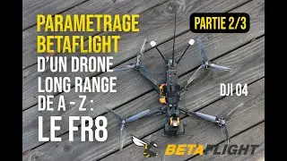 Parametrage sous Betaflight d'un drone 8 pouces Long Range de A - Z : Le FR8 - Partie 2/3
