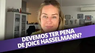 DEVEMOS TER PENA DE JOICE HASSELMANN?