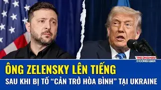 Ông Zelensky lên tiếng sau khi bị ông Trump tố cản trở hòa bình tại Ukraine | THCL