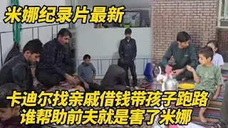卡迪尔找亲戚借钱带着孩子跑路！婆婆家不会拿钱出来，谁帮助前夫就是害了米娜，霍贾特出门去挣大钱 #纪录片 #伊朗游牧民生活