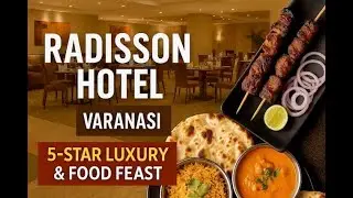Radisson Hotel Varanasi &ndash; 5-Star Stay & Amazing Kabob Factory