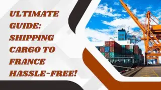 Shipping Cargo to France: Your Essential Guide!