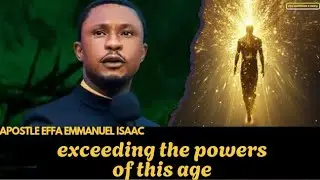 Exceeding the powers of this age/apostle Effa Emmanuel Isaac 