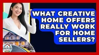 What Creative Home Offers Really Work For Home Sellers? - Home Buyers and Sellers Guide