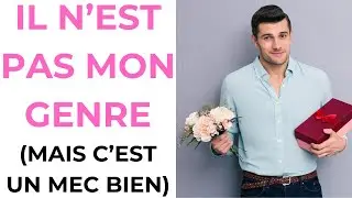 Il n’est PAS MON GENRE mais c’est un HOMME BIEN, dois-je me forcer ?
