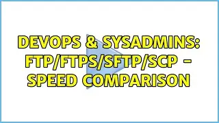 DevOps & SysAdmins: FTP/FTPS/SFTP/SCP - Speed comparison (4 Solutions!!)