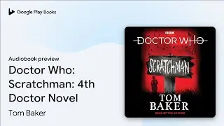 Doctor Who: Scratchman: 4th Doctor Novel by Tom Baker &middot; Audiobook preview