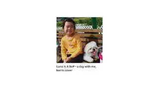 Luna Is A Bep - a day with me, karris cover