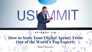E10 Brent Weaver: How to Scale Your Digital Agency From One of the World's Top Experts