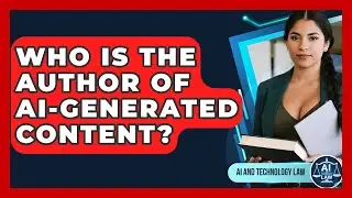 Who Is The Author Of AI-generated Content? - AI and Technology Law